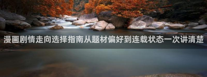 七七漫画免费在线阅读：漫画剧情走向选择指南从题材偏好到连载状态一次讲清楚