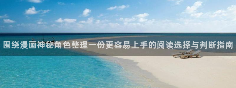 七七漫画在线漫画阅读：围绕漫画神秘角色整理一份更容易上手的阅读选择与判断指南