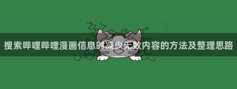 七七漫画免费看漫画：搜索哔哩哔哩漫画信息时减少无效内容的方法及整理思路