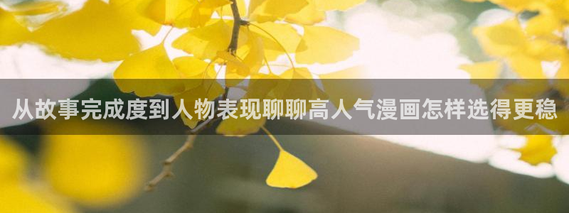 羞羞漫画七七漫画：从故事完成度到人物表现聊聊高人气漫画怎样选得更稳