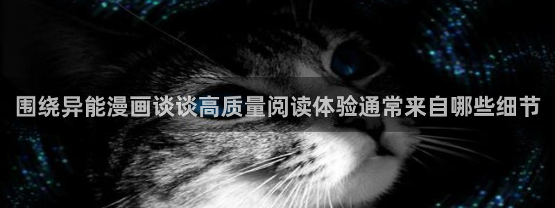 羞羞漫画七七漫画在线阅读:围绕异能漫画谈谈高质量阅读体验通常来自哪些细节