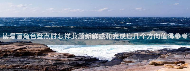 羞羞漫画在线阅读:读漫画角色盘点时怎样兼顾新鲜感和完成度几个方向值得参考